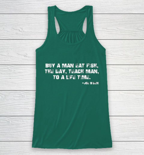 Biden Buy a man eat fish the day teach man to a life time Racerback Tank 5