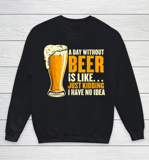 Beer Lover Funny Shirt A Day Without Beer Is Like Funny Design For Beer Lovers Youth Sweatshirt