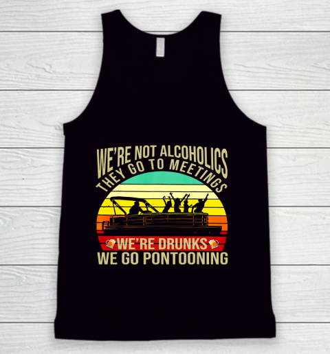 We Are Not Alcoholics They Go To Meetings We're Drunks Funny Tank Top