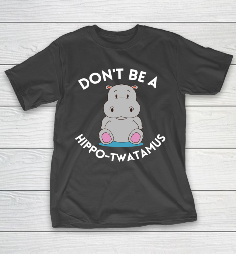 Don't Be a Hippo Twatamus T-Shirt