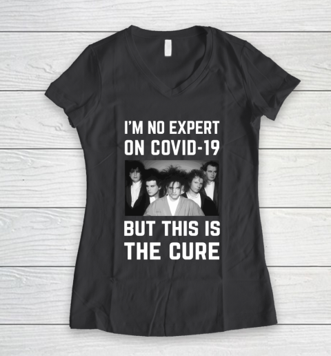 The Cure Tshirt Im No Expert On Covid 19 But This Is The Cure Women's V-Neck T-Shirt 6