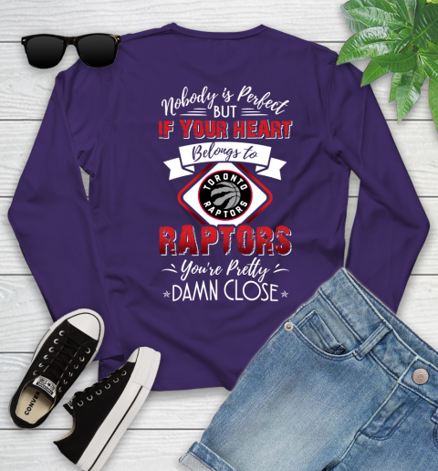NBA Basketball Toronto Raptors Nobody Is Perfect But If Your Heart Belongs To Raptors You're Pretty Damn Close Shirt Youth Long Sleeve 4