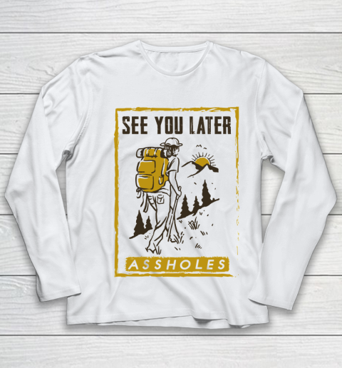 See You Later Assholes Funny Camping Hiking Climbing Mountain Lovers Youth Long Sleeve