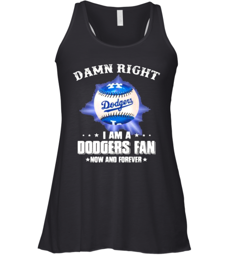 Damn Right I Am A Dodgers Fan Now And Forevers Baseball Racerback Tank