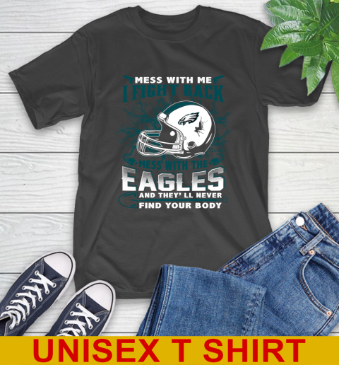 NFL Football Philadelphia Eagles Mess With Me I Fight Back Mess With My Team And They'll Never Find Your Body Shirt T-Shirt