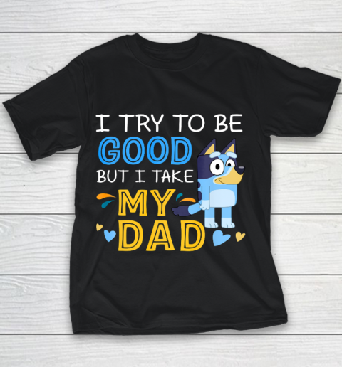 Bluey Dad try to be good but I take after my Dad Youth T-Shirt