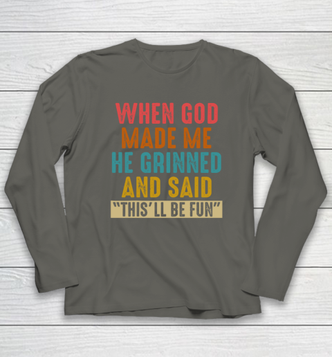 When God Made Me He Said This'll Be Fun Long Sleeve T-Shirt 4