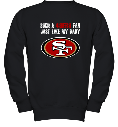 San Francisco 49ers Born A 49ers Fan Just Like My Daddy Youth Sweatshirt