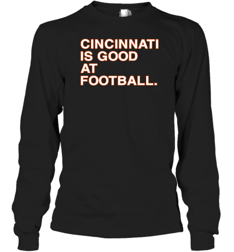 Cincinnati Is Good At Football Long Sleeve T