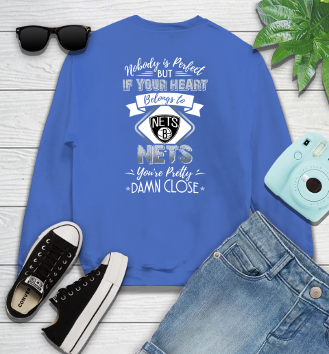NBA Basketball Brooklyn Nets Nobody Is Perfect But If Your Heart Belongs To Nets You're Pretty Damn Close Shirt Youth Sweatshirt 5