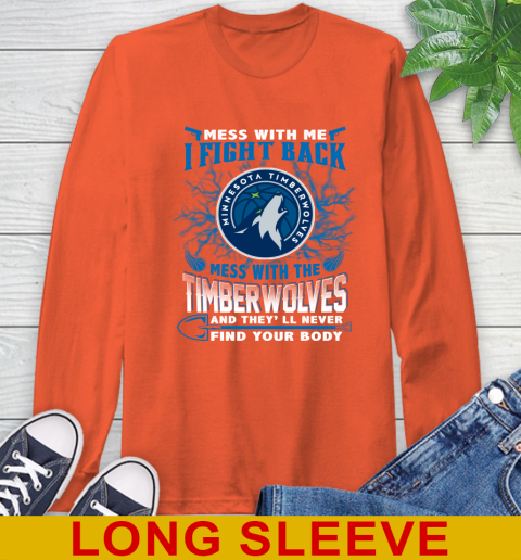 NBA Basketball Minnesota Timberwolves Mess With Me I Fight Back Mess With My Team And They'll Never Find Your Body Shirt Long Sleeve T-Shirt 4