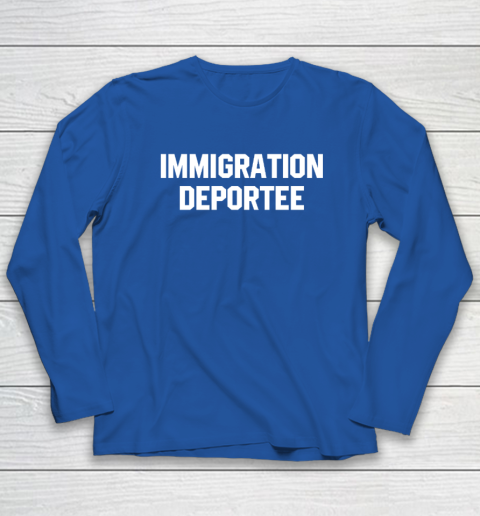 Immigration Deportee Long Sleeve T-Shirt 5