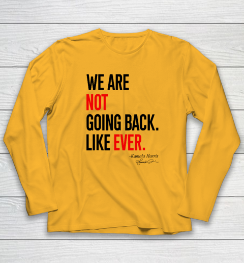 We Are Not Going Back Like Ever Kamala Harris 2024 President Long Sleeve T-Shirt 2