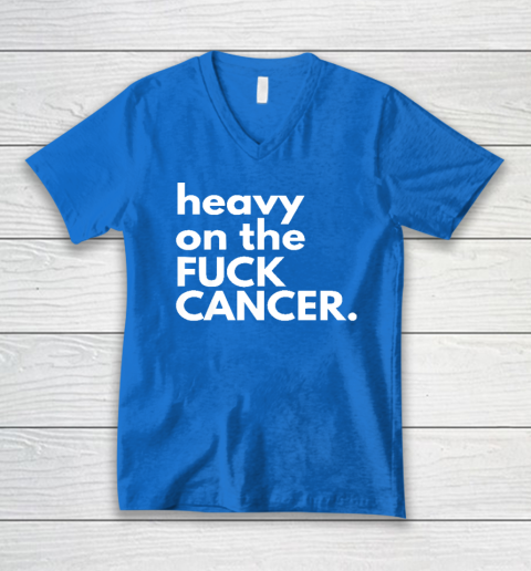 Heavy On The Fuck Cancer V-Neck T-Shirt 4
