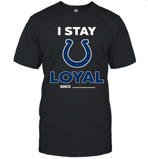 Indianapolis Colts I Stay Loyal Since Personalized Unisex Jersey Tee