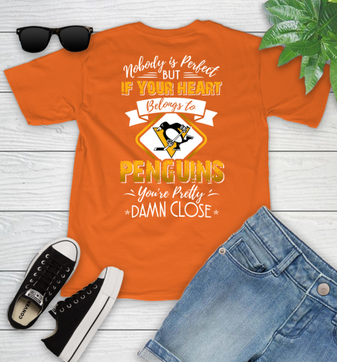 NHL Hockey Pittsburgh Penguins Nobody Is Perfect But If Your Heart Belongs To Penguins You're Pretty Damn Close Shirt Youth T-Shirt 8