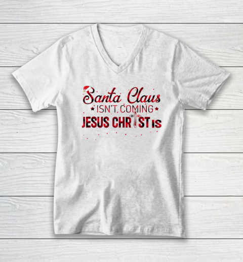 Christian Xmas Santa Claus Isn't Coming Jesus Christ Is Christmas Vacation V-Neck T-Shirt
