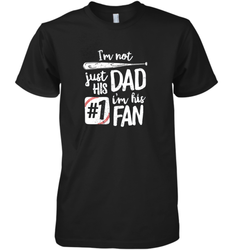 I'm Not Just His Dad I'm His #1 Fan Baseball Shirt Father Premium Men's T-Shirt