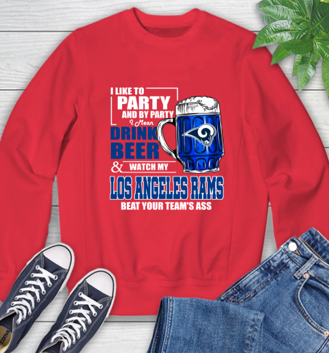 NFL I Like To Party And By Party I Mean Drink Beer and Watch My Los Angeles Rams Beat Your Team's Ass Football Sweatshirt 10