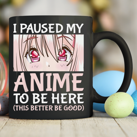 I Paused My Anime To Be Here Otaku Anime Ceramic Mug 11oz
