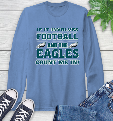NFL If It Involves Football And The Philadelphia Eagles Count Me In Sports Long Sleeve T-Shirt 11