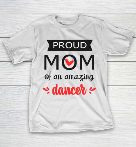 Mother's Day Funny Gift Ideas Apparel  Proud Mom of an Amazing Dancer  gift for mom T Shirt T-Shirt