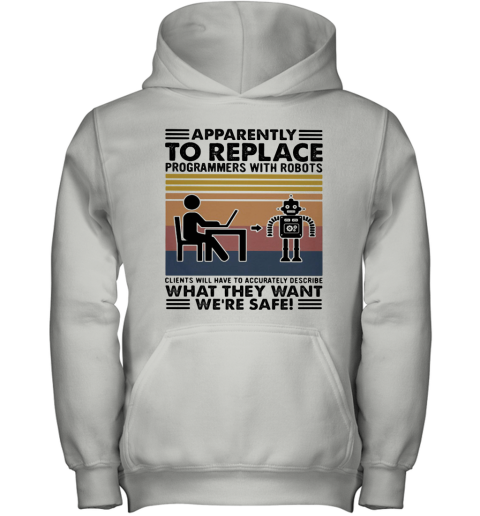 Apparently To Replace Programmers With Robots What They Want We'Re Safe Vintage Retro Youth Hoodie