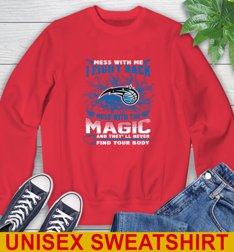 NBA Basketball Orlando Magic Mess With Me I Fight Back Mess With My Team And They'll Never Find Your Body Shirt Sweatshirt 12