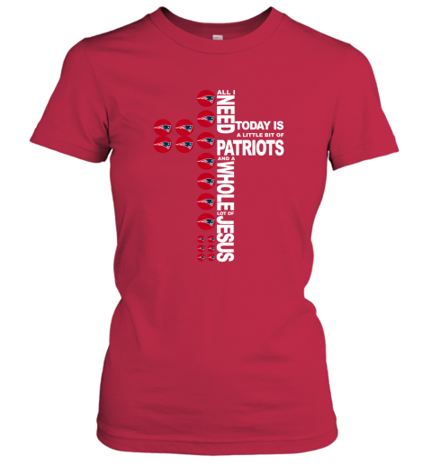 NFL All I Need Today Is A Little Bit Of New England Patriots And A Whole Lot Of Jesus Football HK9UWZSFCAN ladies t shirt 20 95 151514 front red