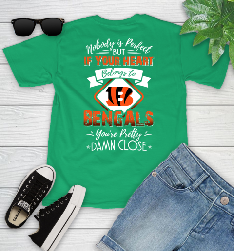 NFL Football Cincinnati Bengals Nobody Is Perfect But If Your Heart Belongs To Bengals You're Pretty Damn Close Shirt Youth T-Shirt 7