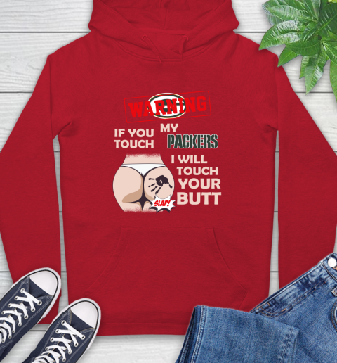 Green Bay Packers NFL Football Warning If You Touch My Team I Will Touch My Butt Hoodie 10