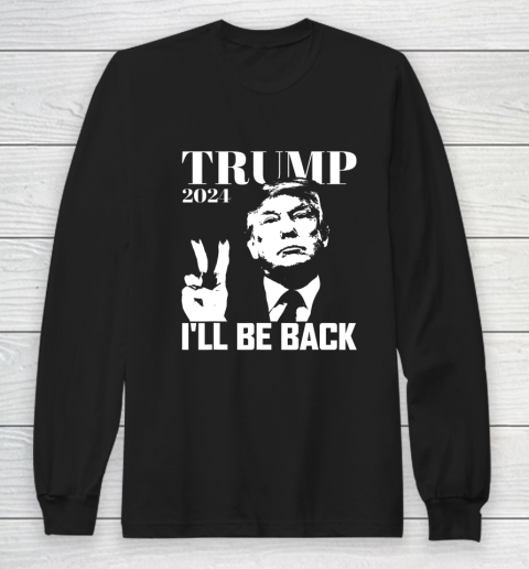 I ll Be Back Trump 2024 Election Pro Republican Peace Sign Long Sleeve T-Shirt