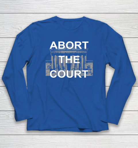 Abort The Supreme Court Shirt Overturns Roe v Wade Long Sleeve T-Shirt 5