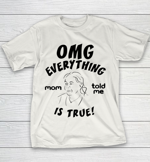 Mother's Day Funny Gift Ideas Apparel  Omg everything mom told me is true T Shirt Youth T-Shirt