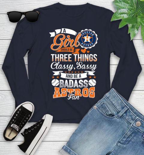 Houston Astros MLB Baseball A Girl Should Be Three Things Classy Sassy And A Be Badass Fan Youth Long Sleeve 2