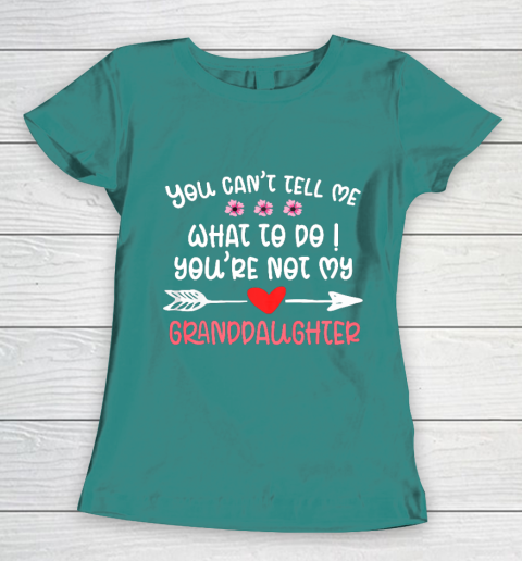 You Can t Tell Me What To Do You re Not My Granddaughter Women's T-Shirt 10