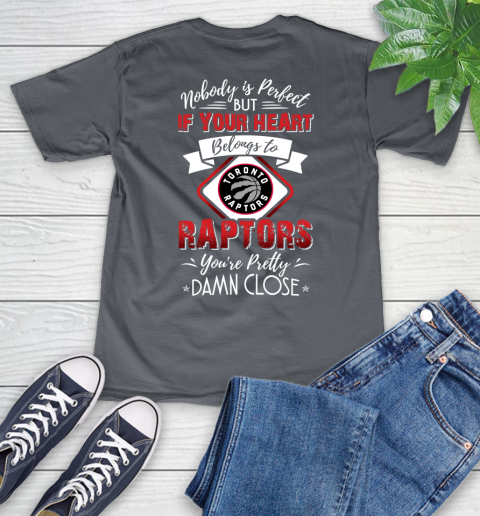 NBA Basketball Toronto Raptors Nobody Is Perfect But If Your Heart Belongs To Raptors You're Pretty Damn Close Shirt V-Neck T-Shirt 4