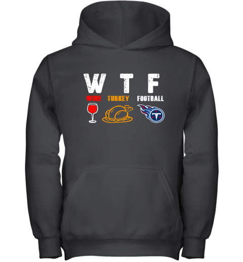 WTF Wine Turkey Football Tennessee Titans Thanksgiving Youth Hoodie