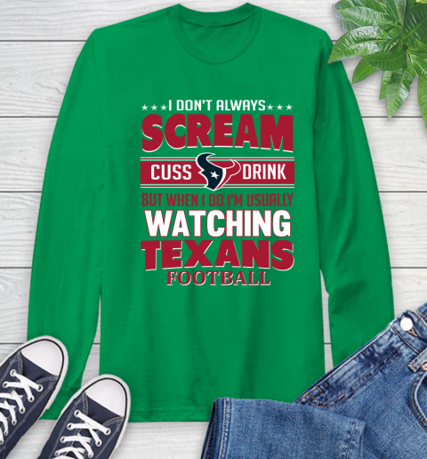 Houston Texans NFL Football I Scream Cuss Drink When I'm Watching My Team Long Sleeve T-Shirt 8
