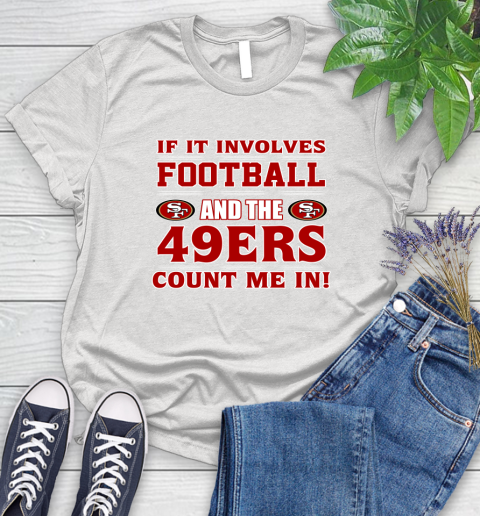 NFL If It Involves Football And The San Francisco 49ers Count Me In Sports Women's T-Shirt