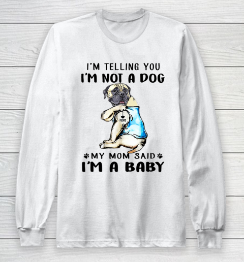 Dog Mom Shirt I m Telling You I m Not A Dog My Mom Said English Mastiff Long Sleeve T-Shirt