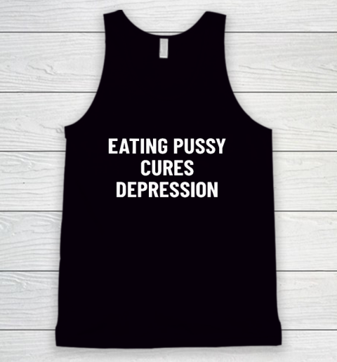 Eating Pussy Cures Depression Tank Top