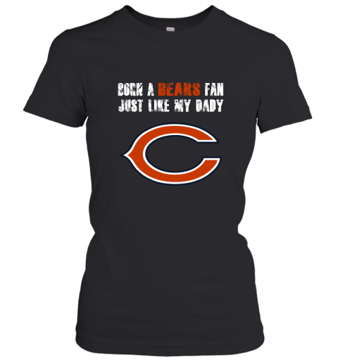 Chicago Bears Born A Bears Fan Just Like My Daddy Women's T-Shirt