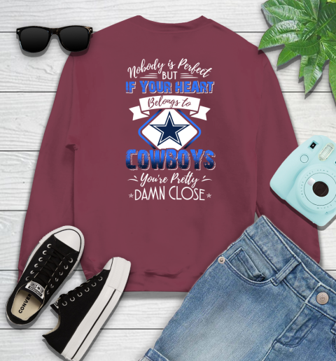 NFL Football Dallas Cowboys Nobody Is Perfect But If Your Heart Belongs To Cowboys You're Pretty Damn Close Shirt Sweatshirt 5