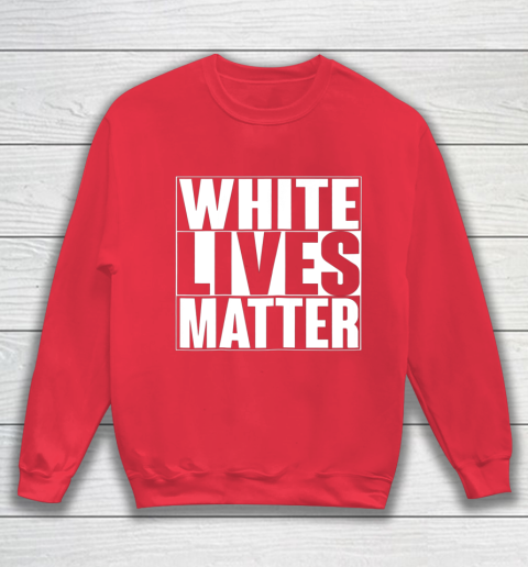 White Lives Matter Tshirt Sweatshirt 7