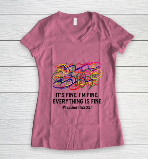 It s Fine I m Fine Everything Is Fine Teacher Life 2021 Fun Women's V-Neck T-Shirt 7