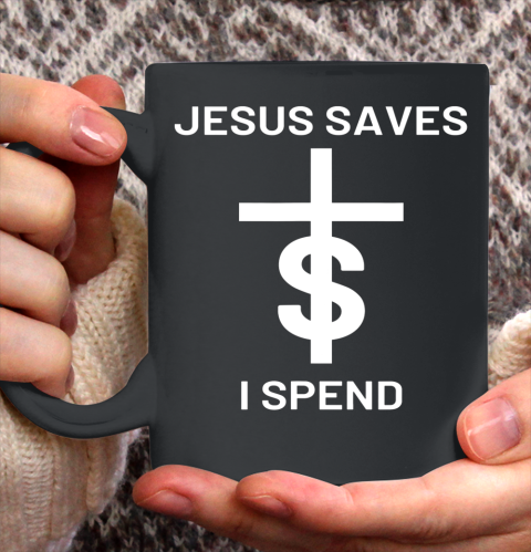 Jesus Saves I Spend Ceramic Mug 11oz