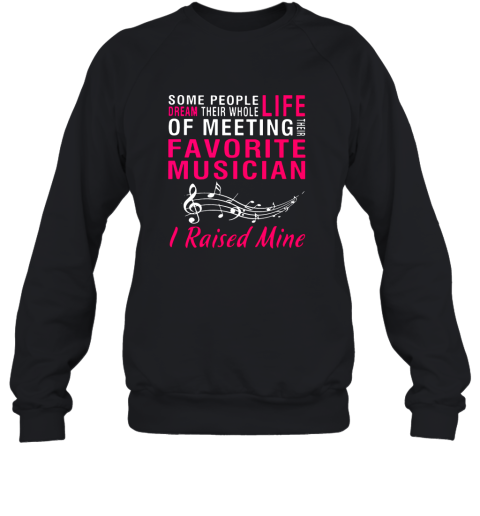 Some people dream their whole life of meeting their favorite musician I raised mine shirt Sweatshirt