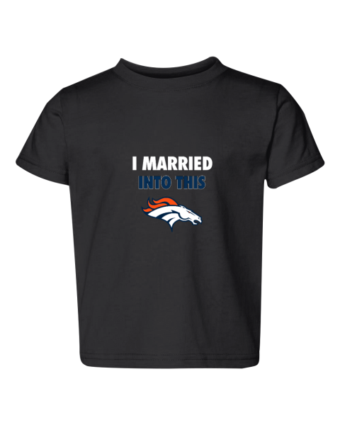 I Married Into This Denver Broncos Toddler Fine Jersey Tee