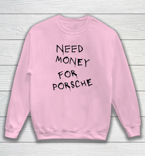 Need Money For Porsche Sweatshirt 5